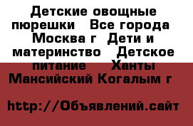 Детские овощные пюрешки - Все города, Москва г. Дети и материнство » Детское питание   . Ханты-Мансийский,Когалым г.